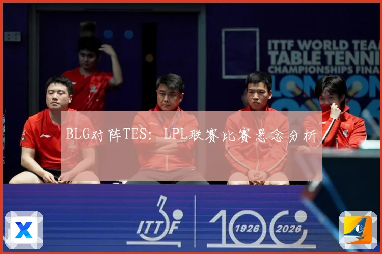 BLG对阵TES：LPL联赛比赛悬念分析