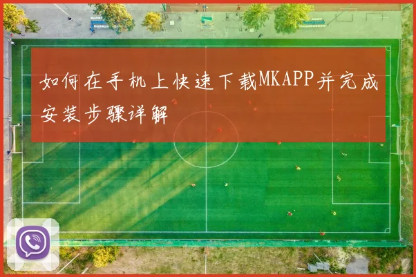 如何在手机上快速下载MKAPP并完成安装步骤详解