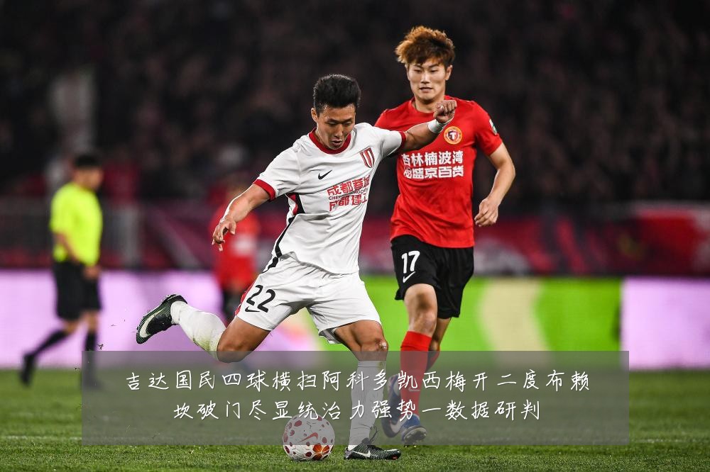 吉达国民四球横扫阿科多凯西梅开二度布赖坎破门尽显统治力强势一数据研判