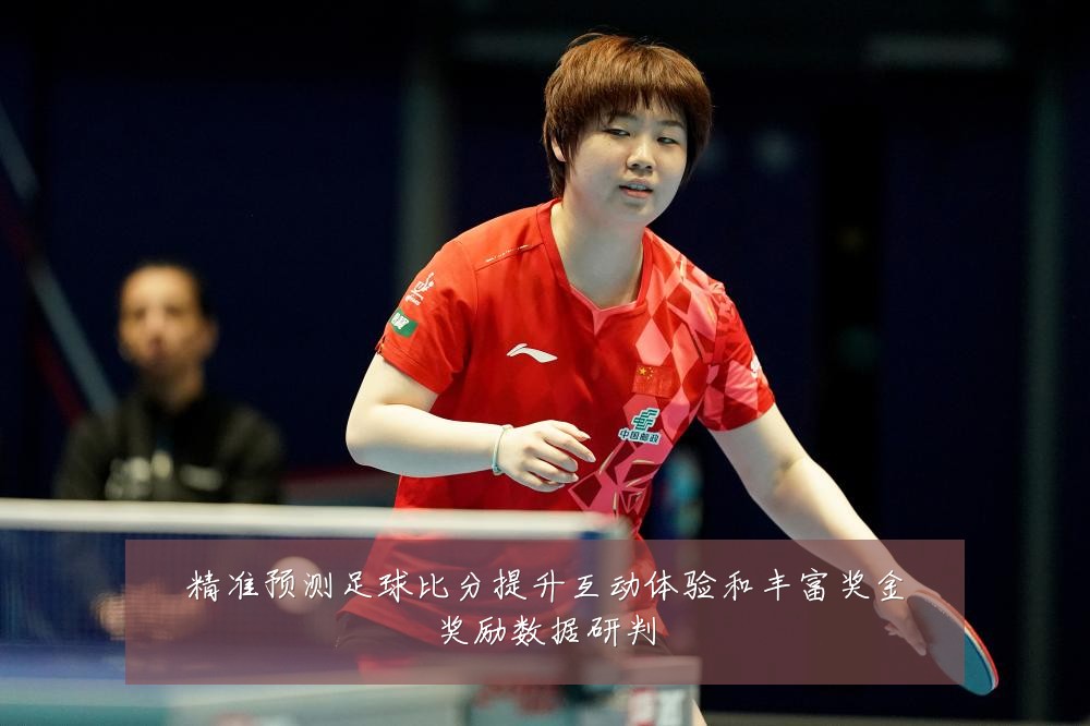 精准预测足球比分提升互动体验和丰富奖金奖励数据研判