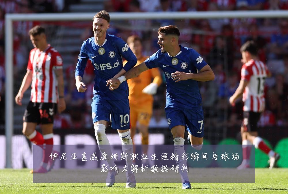 伊尼亚基威廉姆斯职业生涯精彩瞬间与球场影响力解析数据研判